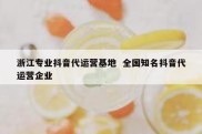 浙江专业抖音代运营基地  全国知名抖音代运营企业