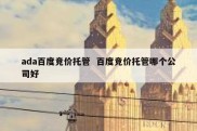 ada百度竞价托管  百度竞价托管哪个公司好
