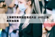 上海餐饮美食加盟电话大全  2021上海美食加盟展