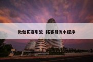 微信拓客引流  拓客引流小程序