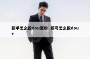新手怎么投dou涨粉  新号怎么投dou+