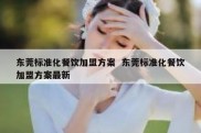 东莞标准化餐饮加盟方案  东莞标准化餐饮加盟方案最新