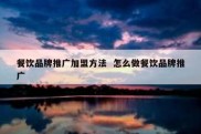 餐饮品牌推广加盟方法  怎么做餐饮品牌推广