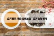 运河餐饮项目招商加盟  运河主题餐厅