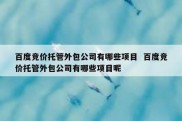 百度竞价托管外包公司有哪些项目  百度竞价托管外包公司有哪些项目呢