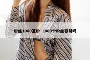 粉丝1000互粉  1000个粉丝容易吗