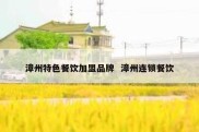 漳州特色餐饮加盟品牌  漳州连锁餐饮