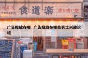 广告投放在哪  广告投放在哪些男士兴趣论坛