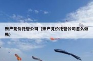 账户竞价托管公司（账户竞价托管公司怎么做账）