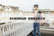 包头短视频运营  短视频运营公司