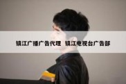 镇江广播广告代理  镇江电视台广告部