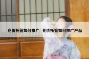 竞价托管如何推广  竞价托管如何推广产品