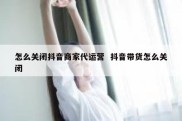 怎么关闭抖音商家代运营  抖音带货怎么关闭
