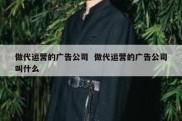 做代运营的广告公司  做代运营的广告公司叫什么