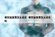 餐饮加盟费怎么设定  餐饮加盟费怎么设定的