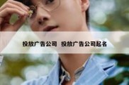 投放广告公司  投放广告公司起名