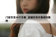 门店引流36个方案  店铺引流方案成功案例