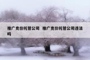 推广竞价托管公司  推广竞价托管公司违法吗