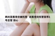 四川百度竞价被托管  百度竞价托管首荐1号总管 放心