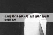 北京道原广告有限公司  北京道原广告有限公司贾玉明