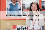 推广账户竞价托管  sem竞价推广托管