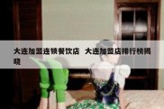 大连加盟连锁餐饮店  大连加盟店排行榜揭晓