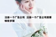 注册一个广告公司  注册一个广告公司需要哪些步骤