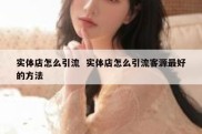 实体店怎么引流  实体店怎么引流客源最好的方法