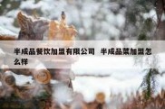 半成品餐饮加盟有限公司  半成品菜加盟怎么样