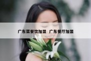 广东菜餐饮加盟  广东餐厅加盟
