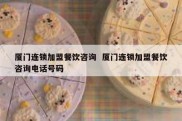 厦门连锁加盟餐饮咨询  厦门连锁加盟餐饮咨询电话号码