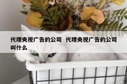 代理央视广告的公司  代理央视广告的公司叫什么