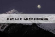 新店怎么引流  新店怎么引流顾客到店