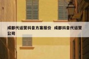 成都代运营抖音方案报价  成都抖音代运营公司