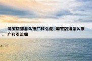 淘宝店铺怎么推广和引流  淘宝店铺怎么推广和引流呢
