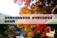 宝鸡餐饮招商加盟创业  宝鸡餐饮招聘信息最新招聘