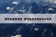 餐饮加盟商务部  餐饮加盟商务部怎么申请
