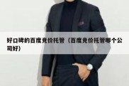 好口碑的百度竞价托管（百度竞价托管哪个公司好）