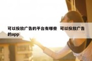可以投放广告的平台有哪些  可以投放广告的app