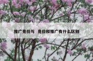 推广竞价与  竞价和推广有什么区别