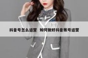 抖音号怎么运营  如何做好抖音账号运营