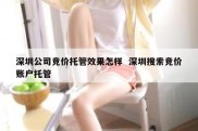 深圳公司竞价托管效果怎样  深圳搜索竞价账户托管