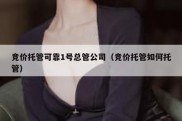 竞价托管可靠1号总管公司（竞价托管如何托管）