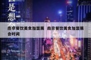 南京餐饮美食加盟展  南京餐饮美食加盟展会时间