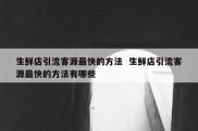 生鲜店引流客源最快的方法  生鲜店引流客源最快的方法有哪些