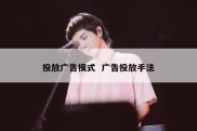 投放广告模式  广告投放手法