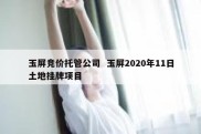 玉屏竞价托管公司  玉屏2020年11日土地挂牌项目