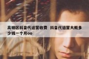 高明区抖音代运营收费  抖音代运营大概多少钱一个月oo
