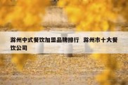 滁州中式餐饮加盟品牌排行  滁州市十大餐饮公司