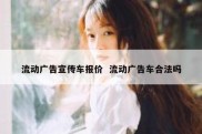 流动广告宣传车报价  流动广告车合法吗